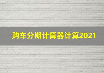 购车分期计算器计算2021