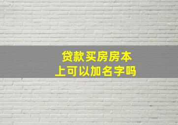 贷款买房房本上可以加名字吗