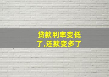 贷款利率变低了,还款变多了