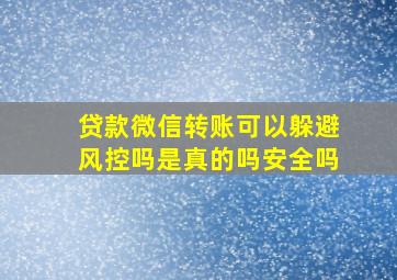 贷款微信转账可以躲避风控吗是真的吗安全吗