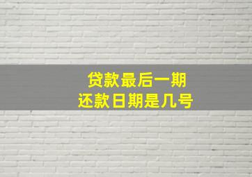 贷款最后一期还款日期是几号