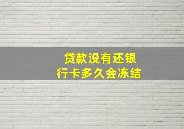 贷款没有还银行卡多久会冻结