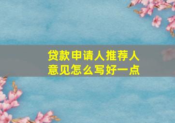 贷款申请人推荐人意见怎么写好一点