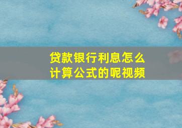 贷款银行利息怎么计算公式的呢视频