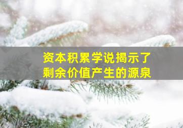 资本积累学说揭示了剩余价值产生的源泉