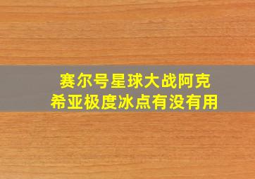 赛尔号星球大战阿克希亚极度冰点有没有用