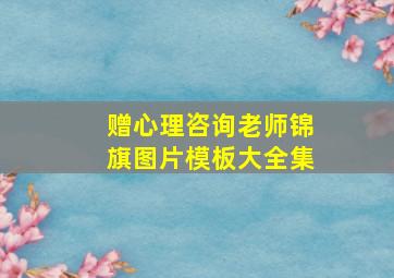 赠心理咨询老师锦旗图片模板大全集