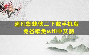 超凡蜘蛛侠二下载手机版免谷歌免wifi中文版