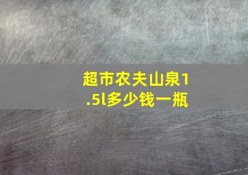 超市农夫山泉1.5l多少钱一瓶