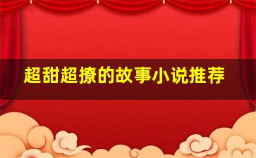 超甜超撩的故事小说推荐