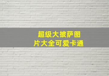 超级大披萨图片大全可爱卡通