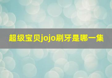 超级宝贝jojo刷牙是哪一集