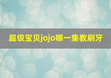 超级宝贝jojo哪一集教刷牙