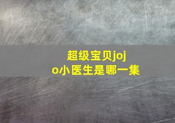 超级宝贝jojo小医生是哪一集