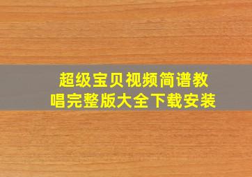 超级宝贝视频简谱教唱完整版大全下载安装