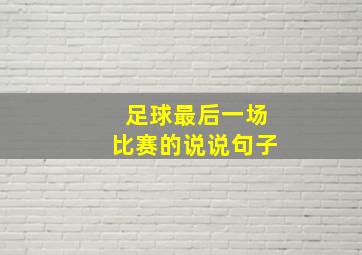 足球最后一场比赛的说说句子