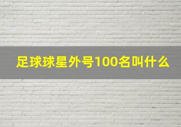 足球球星外号100名叫什么