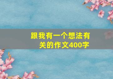 跟我有一个想法有关的作文400字