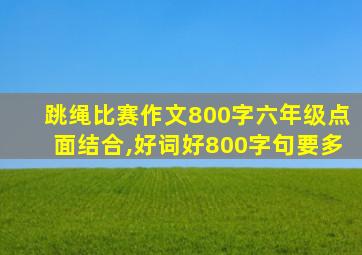 跳绳比赛作文800字六年级点面结合,好词好800字句要多