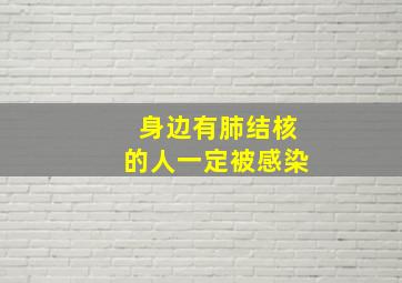 身边有肺结核的人一定被感染