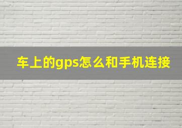 车上的gps怎么和手机连接