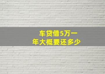 车贷借5万一年大概要还多少