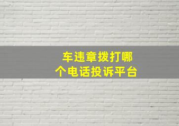 车违章拨打哪个电话投诉平台