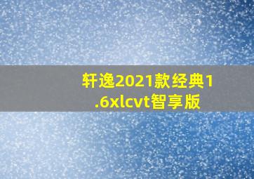 轩逸2021款经典1.6xlcvt智享版