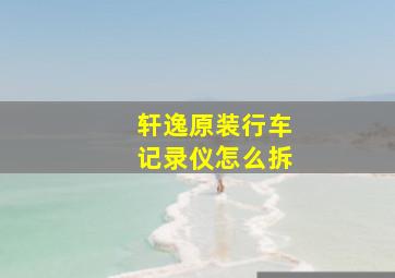 轩逸原装行车记录仪怎么拆