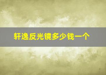 轩逸反光镜多少钱一个