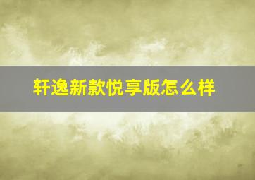 轩逸新款悦享版怎么样