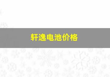 轩逸电池价格