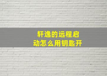 轩逸的远程启动怎么用钥匙开