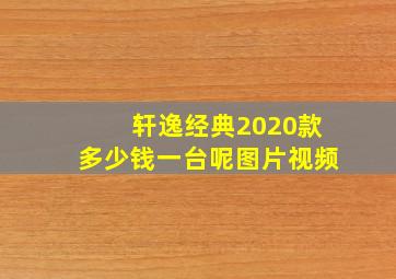 轩逸经典2020款多少钱一台呢图片视频