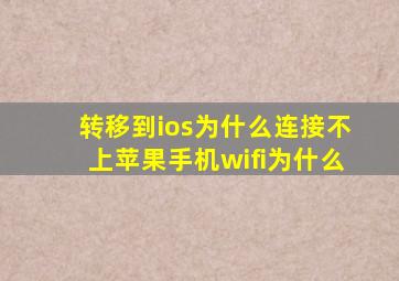 转移到ios为什么连接不上苹果手机wifi为什么