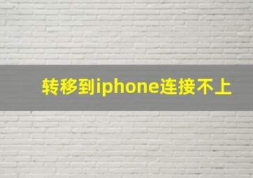 转移到iphone连接不上