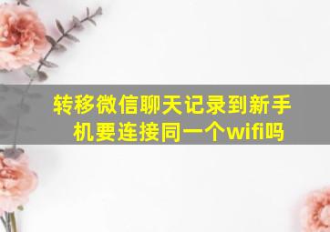 转移微信聊天记录到新手机要连接同一个wifi吗