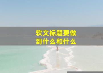 软文标题要做到什么和什么