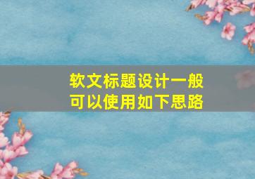 软文标题设计一般可以使用如下思路