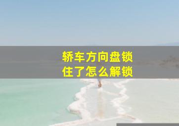 轿车方向盘锁住了怎么解锁