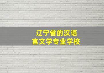 辽宁省的汉语言文学专业学校