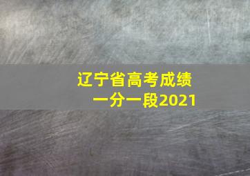 辽宁省高考成绩一分一段2021