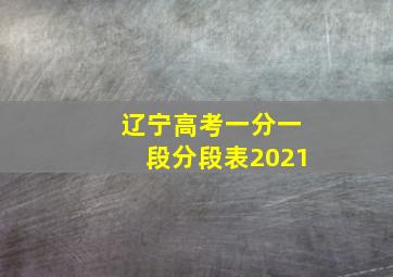 辽宁高考一分一段分段表2021