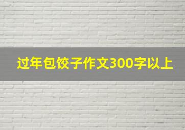 过年包饺子作文300字以上