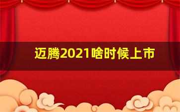 迈腾2021啥时候上市