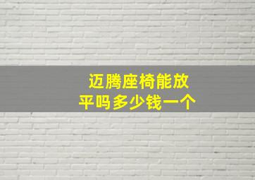 迈腾座椅能放平吗多少钱一个