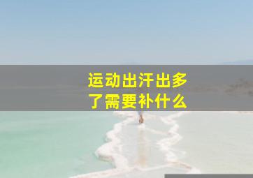 运动出汗出多了需要补什么