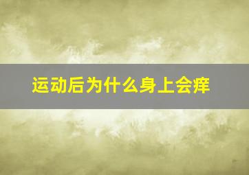 运动后为什么身上会痒