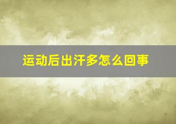 运动后出汗多怎么回事