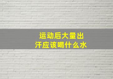 运动后大量出汗应该喝什么水